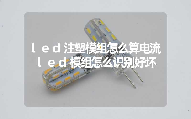 led注塑模组怎么算电流 led模组怎么识别好坏